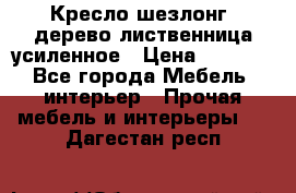 Кресло шезлонг .дерево лиственница усиленное › Цена ­ 8 200 - Все города Мебель, интерьер » Прочая мебель и интерьеры   . Дагестан респ.